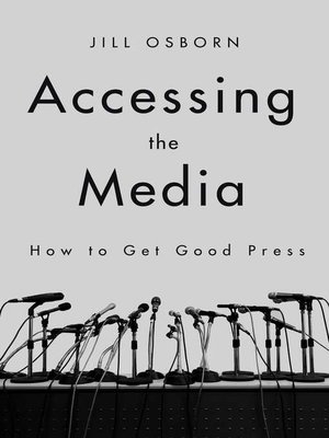 cover image of Accessing the Media: How to Get Good Press